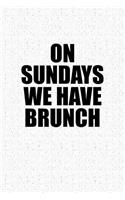 On Sundays We Have Brunch: A 6x9 Inch Matte Softcover Notebook Journal with 120 Blank Lined Pages and a Weekend Lover Cover Slogan