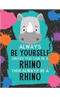 Always Be Yourself Unless You Can Be a Rhino Then Always Be a Rhino: Blank Wide Ruled Composition Book - Rhino(36 Funky Art Novelty Notebooks for Kids)