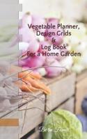 Vegetable Planner, Design Grids & Log Book for a Home Garden