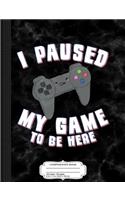 I Paused My Game to Be Here Gamer Composition Notebook: College Ruled 93/4 X 71/2 100 Sheets 200 Pages for Writing