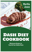 Dash Diet Cookbook: Wholesome Recipes for Flavorful Low-Sodium Meals