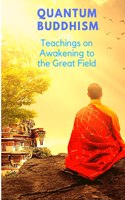 Quantum Buddhism - Teachings on Awakening to the Great Field