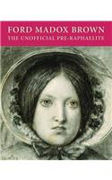 Ford Maddox Brown: the Unofficial Pre-raphaelite