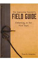 Beginning Teacher's Field Guide: Embarking on Your First Years (Self-Care and Teaching Tips for New Teachers)