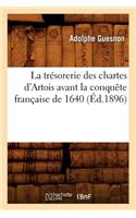 Trésorerie Des Chartes d'Artois Avant La Conquête Française de 1640 (Éd.1896)