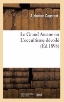 Le Grand Arcane Ou l'Occultisme Dévoilé