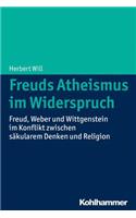 Freuds Atheismus Im Widerspruch: Freud, Weber Und Wittgenstein Im Konflikt Zwischen Sakularem Denken Und Religion