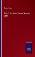 Cicero's drei Bücher Von dem Wesen der Götter