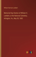 Memorial Day Oration of William H. Lambert, at the National Cemetery, Arlington, Va., May 30, 1883