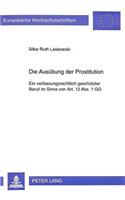 Die Ausuebung Der Prostitution: Ein Verfassungsrechtlich Geschuetzter Beruf Im Sinne Von Art. 12 Abs. 1 Gg