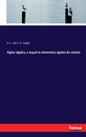 Higher algebra, a sequel to elementary algebra for schools