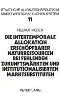 Die intertemporale Allokation erschoepfbarer Naturressourcen bei fehlenden Zukunftsmaerkten und institutionalisierten Marktsubstituten