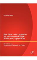 Pferd - ein Lernhelfer für verhaltensauffällige Kinder und Jugendliche: Eine Studie zur Tiergestützten Pädagogik mit Pferden(German)