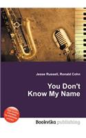 You Don't Know My Name
