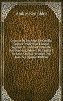 Cronicas De Los Reyes De Castilla: Cronica Del Rey Don Enrique, Segundo De Castilla. Cronica Del Rey Don Juan, Primero De Castilla E De Leon. Cronica . Principe Don Juan, Seg (Spanish Edition)