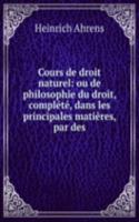 Cours de droit naturel: ou de philosophie du droit, complete, dans les principales matieres, par des