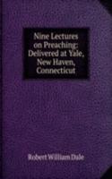 Nine Lectures on Preaching: Delivered at Yale, New Haven, Connecticut