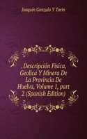 . Descripcion Fisica, Geolica Y Minera De La Provincia De Huelva, Volume 1, part 2 (Spanish Edition)