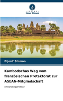 Kambodschas Weg vom französischen Protektorat zur ASEAN-Mitgliedschaft