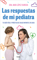 Respuestas de Mi Pediatra: Tu Guía Fácil Y Práctica de Salud Infantil En Cas a / Answers from My Pediatrician