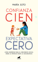 Confianza Cien, Expectativa Cero: Cómo Despertar Para El Crecimiento Mutuo, Desd E La Infancia Hasta La Adolescencia / Full Trust, No Expectations