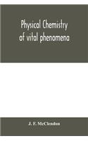 Physical chemistry of vital phenomena, for students and investigators in the biological and medical sciences