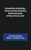 Schelmuffskys wahrhaftige, kuriöse und sehr gefährliche Reisebeschreibung zu Wasser und zu Lande