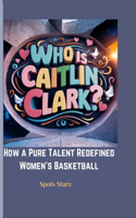 Who is Caitlin Clark?: How a Pure Talent Redefined Women's Basketball