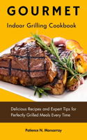 Gourmet Indoor Grilling Cookbook: Delicious Recipes and Expert Tips for Perfectly Grilled Meals Every Time