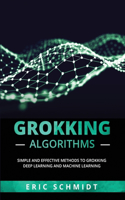Grokking Algorithms: Simple and Effective Methods to Grokking Deep Learning and Machine Learning
