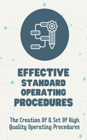 Effective Standard Operating Procedures: The Creation Of A Set Of High Quality Operating Procedures: Create A High Quality Operating Procedures