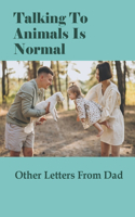 Talking To Animals Is Normal: Other Letters From Dad: How To Be A Good Dad