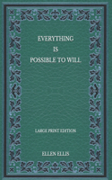Everything Is Possible To Will - Large Print Edition