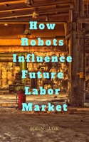 How Robots Influence Future Labor Market