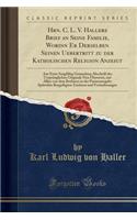 Hrn. C. L. V. Hallers Brief an Seine Familie, Worinn Er Derselben Seinen Uebertritt Zu Der Katholischen Religion Anzeigt: Aus Einer Sorgfältig Gemachten Abschrift Des Ursprünglichen Originals Neu Übersetzt, Mit Allen Von Dem Berfasser in Der Pariseraus(German)