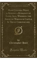 How Cynthia Went A-Maying a Romance of Long Ago, Wherein the Siege of Wardour Castle Is Truly Chronicled (Classic Reprint): (English)