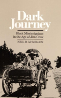 Dark Journey Black Mississippians in the Age of Jim Crow: Black Mississippians in the Age of Jim Crow