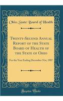 Twenty-Second Annual Report of the State Board of Health of the State of Ohio: For the Year Ending December 31st, 1907 (Classic Reprint)
