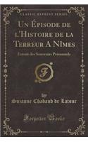 Un Épisode de l'Histoire de la Terreur a Nîmes: Extrait Des Souvenirs Personnels (Classic Reprint)