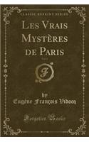 Les Vrais Mysteres de Paris, Vol. 1 (Classic Reprint)