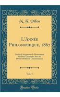 L'Année Philosophique, 1867, Vol. 1: Études Critiques sur le Mouvement des Idées Générales dans les Divers Ordres de Connaissances (Classic Reprint)
