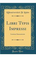 Libri Typis Impressi: Lucianus Samosatensis (Classic Reprint): Lucianus Samosatensis (Classic Reprint)