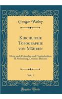 Kirchliche Topographie von Mähren, Vol. 1: Meist nach Urkunden und Handschriften; II Abtheilung, Drünner Diöcese (Classic Reprint)
