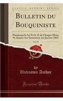 Bulletin Du Bouquiniste, Vol. 193: Paraissant Le 1er Et Le 15 de Chaque Mois; 9e Année (1er Semestre); 1er Janvier 1865 (Classic Reprint)