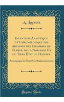 Inventaire Analytique Et Chronologique des Archives des Chambres du Clergé, de la Noblesse Et du Tiers État du Hainaut: Accompagné de Notes Et d'Éclaircissements (Classic Reprint)