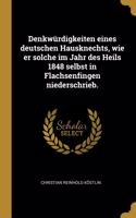 Denkwürdigkeiten eines deutschen Hausknechts, wie er solche im Jahr des Heils 1848 selbst in Flachsenfingen niederschrieb.