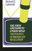 The First Amendment Under Siege: The Politics of Broadcast Regulation(Contributions in Ethnic Studies,)