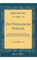 Die Phönizische Sprache: Entwurf Einer Grammatik Nebst Sprach-und Schriftproben; Mit Einem Anhang, Enthaltend eine Erklärung der Punischen Stellen im Pönulus des Plautus (Classic Reprint)