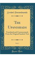 The Upanishads, Vol. 1: Translated and Commentated; From the Original Sanskrit Text (Classic Reprint)