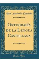 Ortografï¿½a de la Lengua Castellana (Classic Reprint)